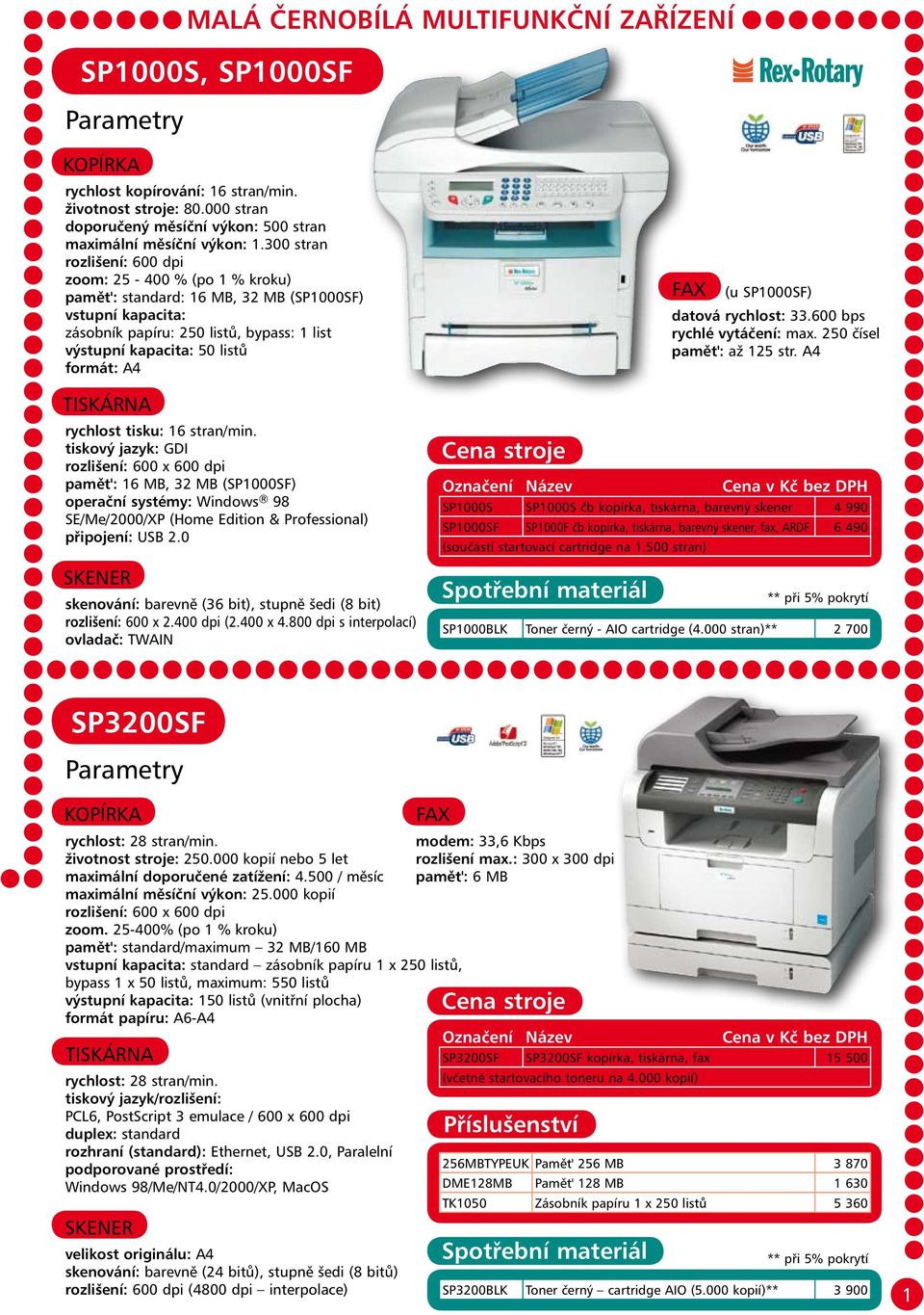 A4 rychlost tisku: 16 stran/min. tiskový jazyk: GDI rozlišení: 600 x 600 dpi pamět': 16 MB, 32 MB (SP1000SF) operační systémy: Windows 98 SE/Me/2000/XP (Home Edition & Professional) připojení: USB 2.