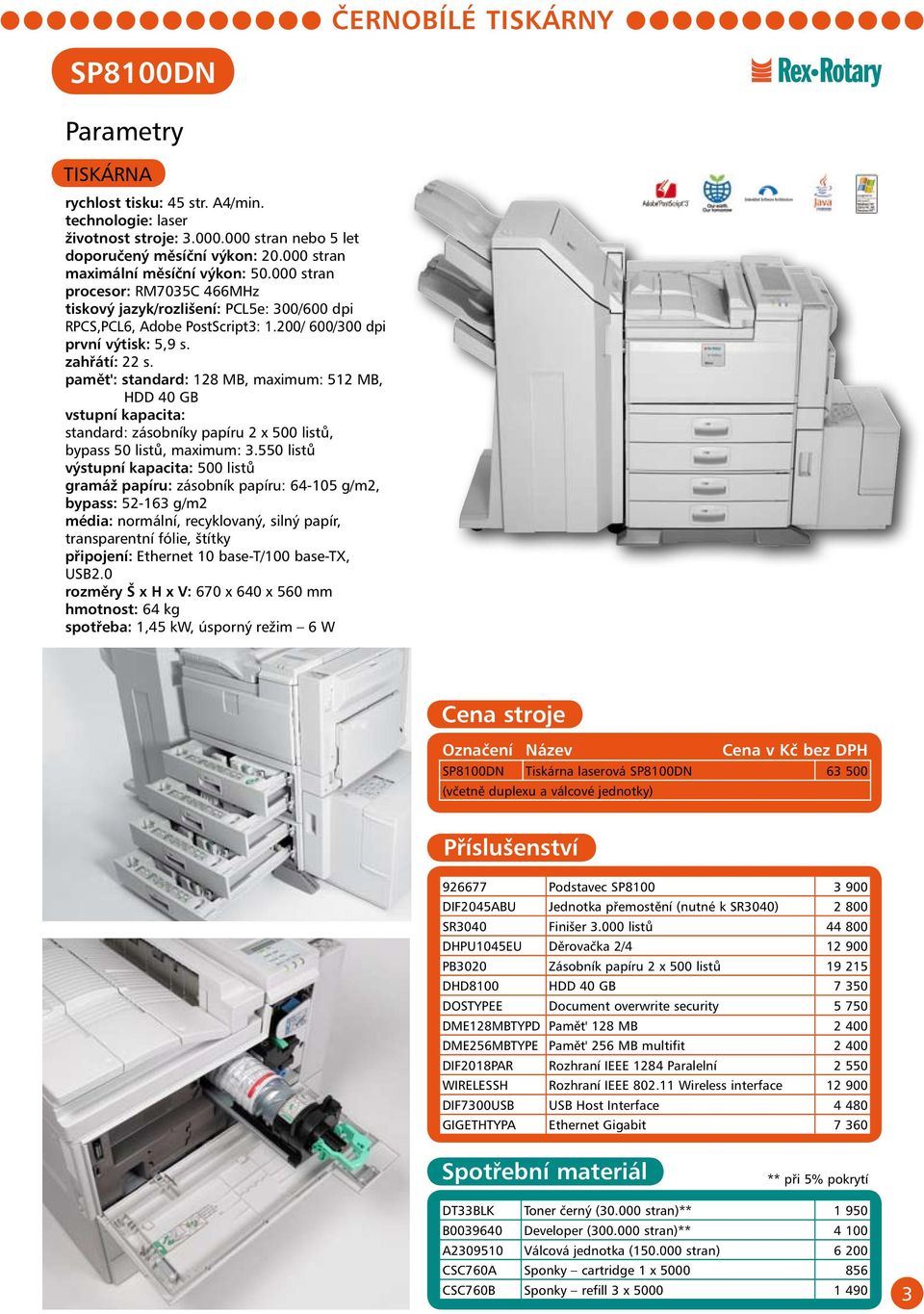 pamět': standard: 128 MB, maximum: 512 MB, HDD 40 GB vstupní kapacita: standard: zásobníky papíru 2 x 500 listů, bypass 50 listů, maximum: 3.