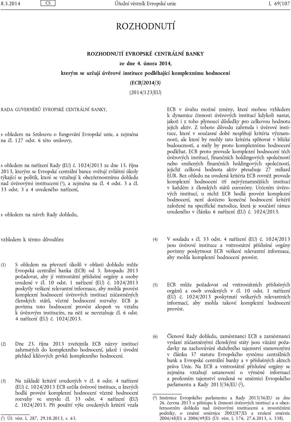 zejména na čl. 127 odst. 6 této smlouvy, s ohledem na nařízení Rady (EU) č. 1024/2013 ze dne 15.