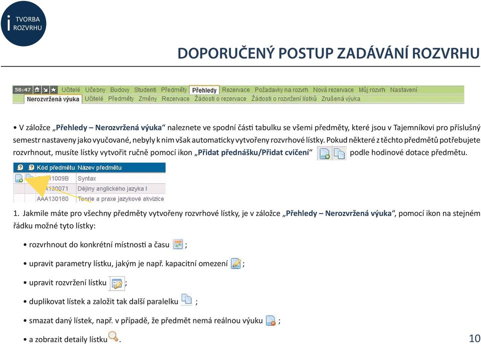 Pokud některé z těchto předmětů potřebujete rozvrhnout, musíte lístky vytvořit ručně pomocí ikon Přidat přednášku/přidat cvičení podle hodinové dotace předmětu. 1.