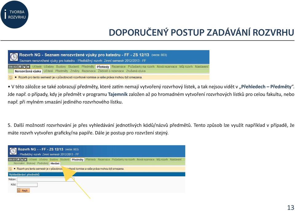 o případy, kdy je předmět v programu Tajemník založen až po hromadném vytvoření rozvrhových lístků pro celou fakultu, nebo např.