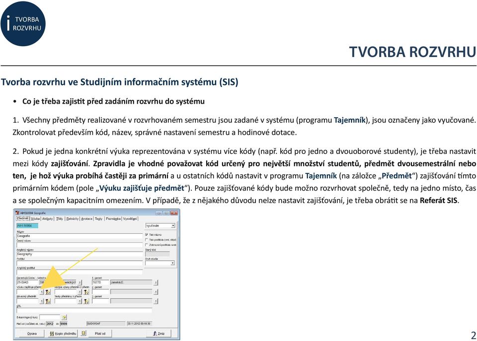 Zkontrolovat především kód, název, správné nastavení semestru a hodinové dotace. 2. Pokud je jedna konkrétní výuka reprezentována v systému více kódy (např.