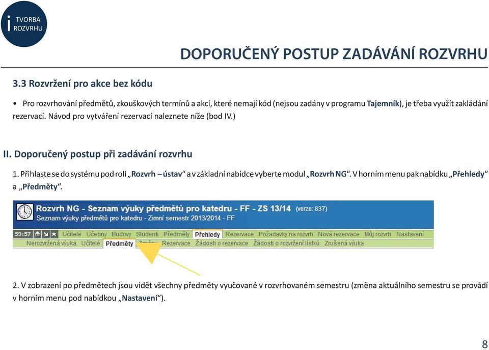 zakládání rezervací. Návod pro vytváření rezervací naleznete níže (bod IV.) II. Doporučený postup při zadávání rozvrhu 1.