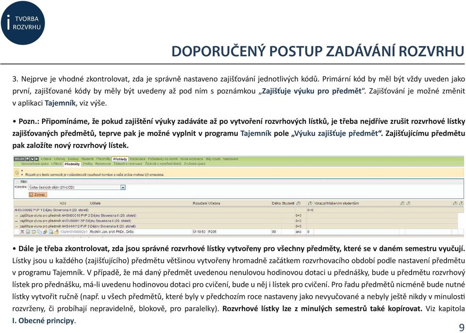 Pozn.: Připomínáme, že pokud zajištění výuky zadáváte až po vytvoření rozvrhových lístků, je třeba nejdříve zrušit rozvrhové lístky zajišťovaných předmětů, teprve pak je možné vyplnit v programu