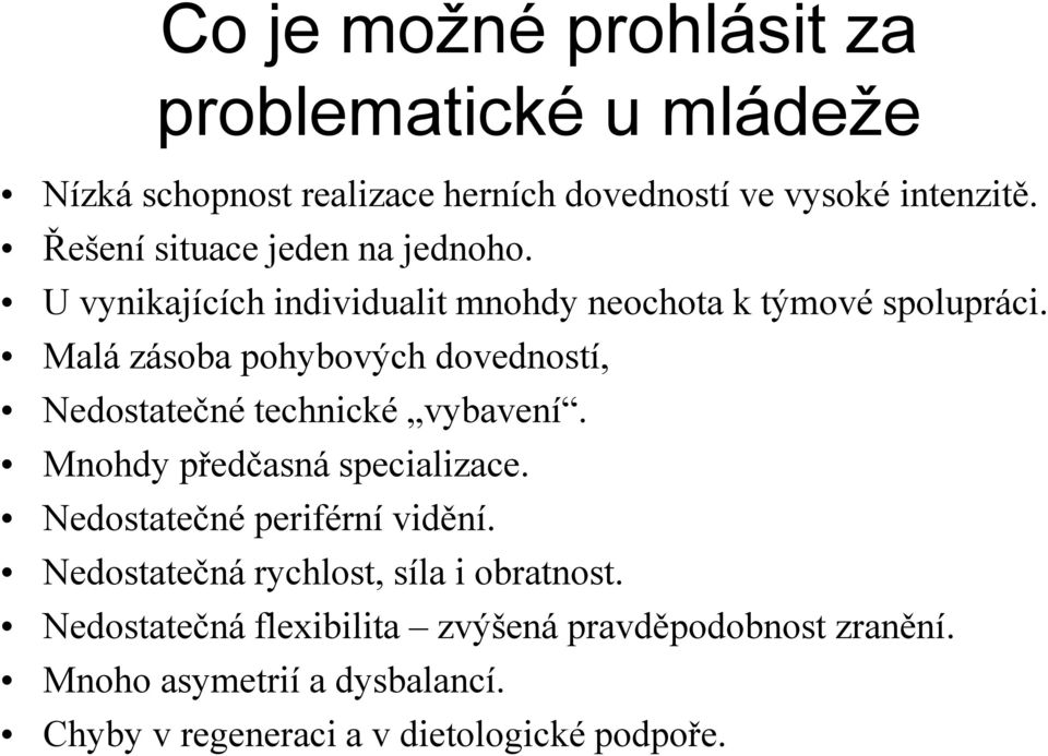 Malá zásoba pohybových dovedností, Nedostatečné technické vybavení. Mnohdy předčasná specializace. Nedostatečné periférní vidění.