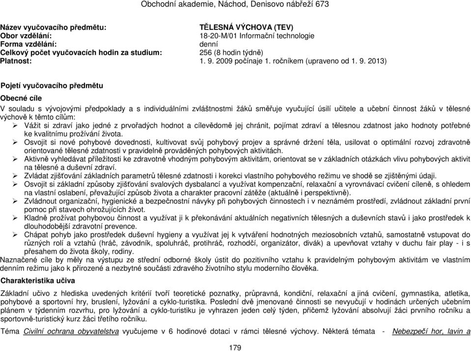 2013) Pojetí vyučovacího předmětu Obecné cíle V souladu s vývojovými předpoklady a s individuálními zvláštnostmi žáků směřuje vyučující úsilí učitele a učební činnost žáků v tělesné výchově k těmto