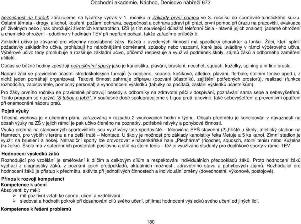 katastrofách, IZS (s tím související důležitá telefonní čísla - hlavně jejich znalost), jaderné ohrožení a chemické ohrožení - odučíme v hodinách TEV při nepřízni počasí, takže zařadíme průběžně.