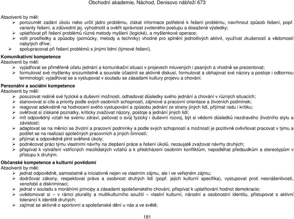 prostředky a způsoby (pomůcky, metody a techniky) vhodné pro splnění jednotlivých aktivit, využívat zkušeností a vědomostí nabytých dříve; spolupracovat při řešení problémů s jinými lidmi (týmové