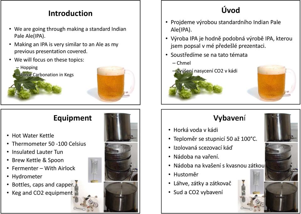 Výroba IPA je hodně podobná výrobě IPA, kterou jsem popsal v mé předešlé prezentaci.
