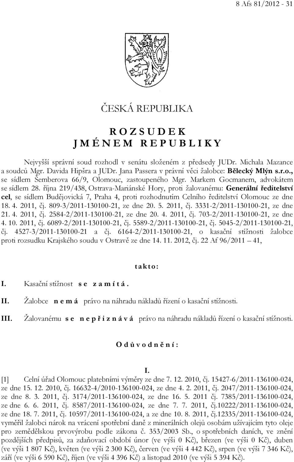 října 219/438, Ostrava-Mariánské Hory, proti žalovanému: Generální ředitelství cel, se sídlem Budějovická 7, Praha 4, proti rozhodnutím Celního ředitelství Olomouc ze dne 18. 4. 2011, čj.