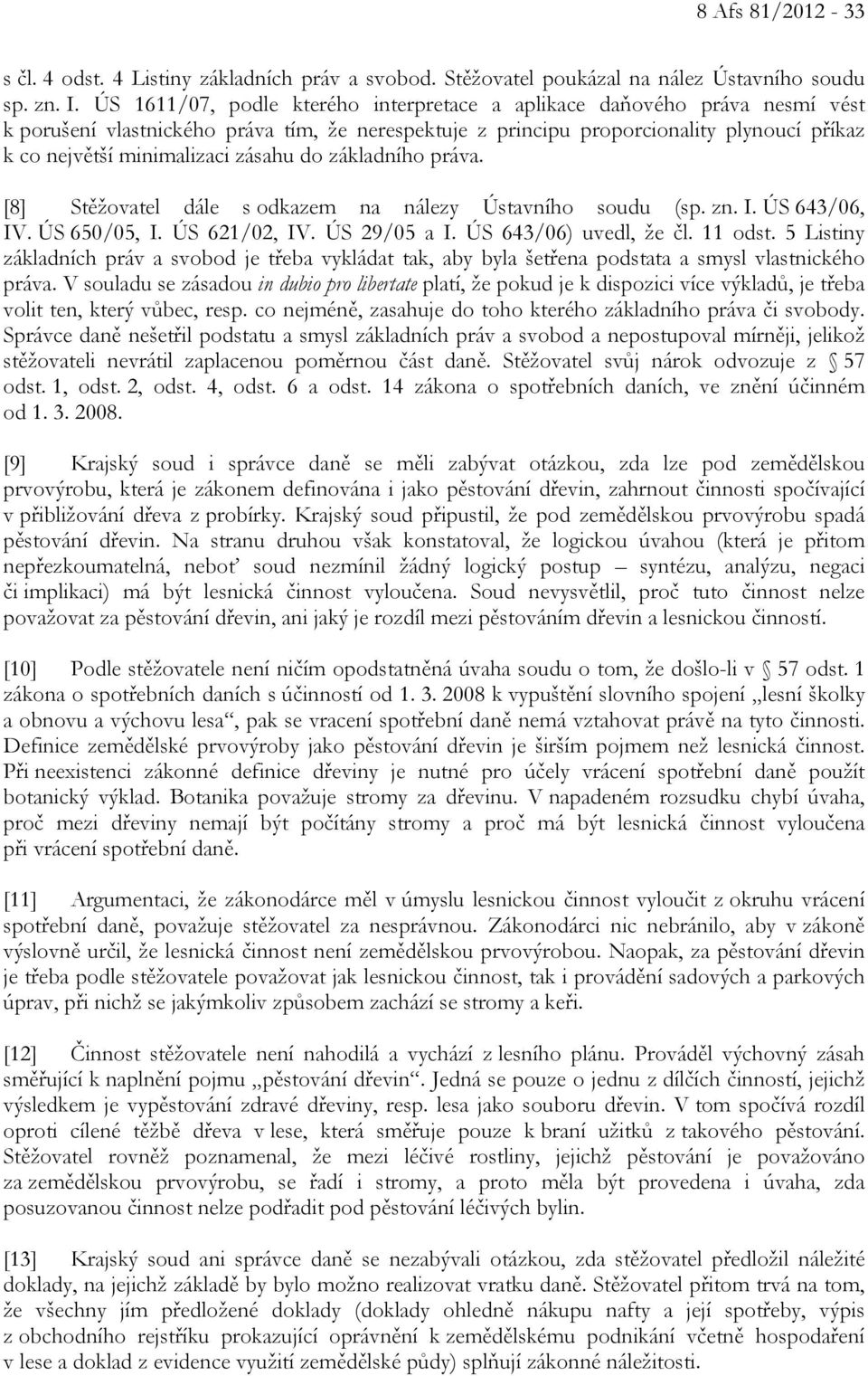 zásahu do základního práva. [8] Stěžovatel dále s odkazem na nálezy Ústavního soudu (sp. zn. I. ÚS 643/06, IV. ÚS 650/05, I. ÚS 621/02, IV. ÚS 29/05 a I. ÚS 643/06) uvedl, že čl. 11 odst.