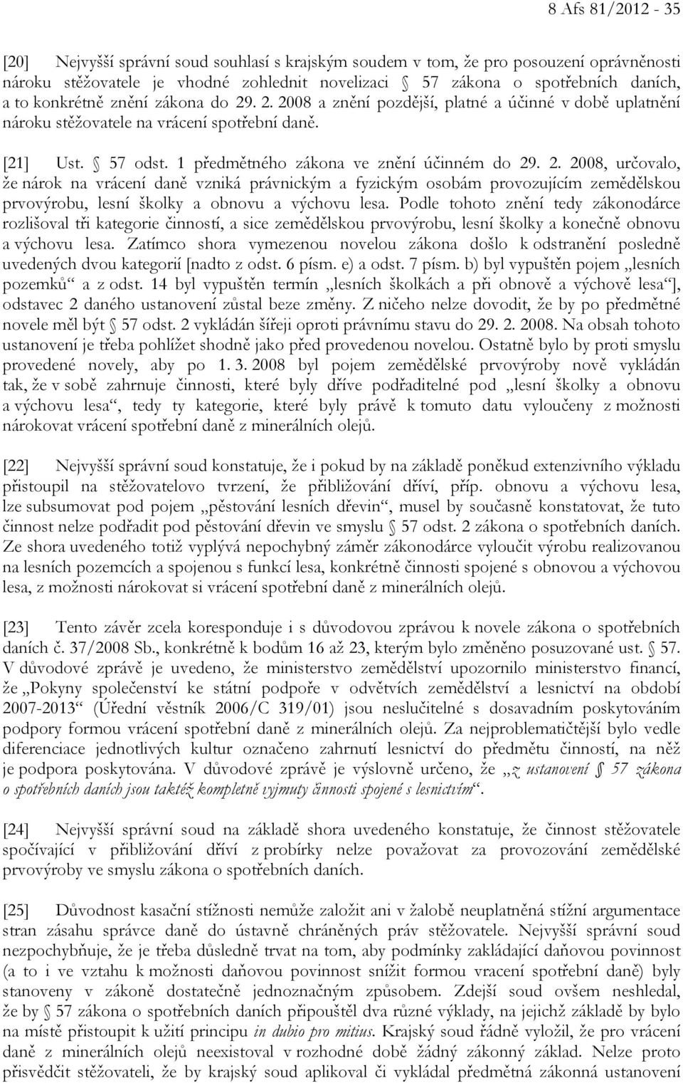 2. 2008, určovalo, že nárok na vrácení daně vzniká právnickým a fyzickým osobám provozujícím zemědělskou prvovýrobu, lesní školky a obnovu a výchovu lesa.