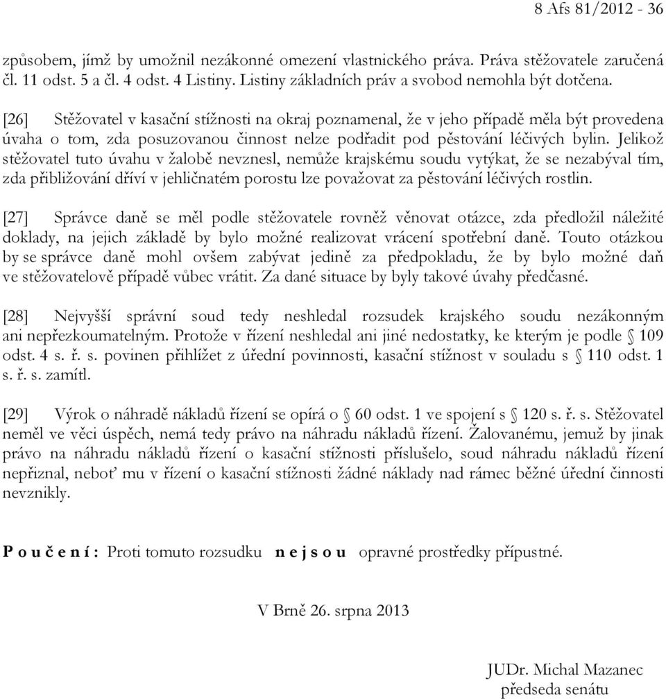 [26] Stěžovatel v kasační stížnosti na okraj poznamenal, že v jeho případě měla být provedena úvaha o tom, zda posuzovanou činnost nelze podřadit pod pěstování léčivých bylin.