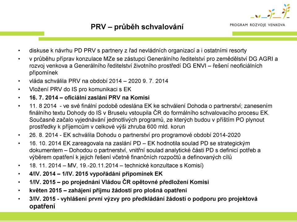 8 2014 - ve své finální podobě odeslána EK ke schválení Dohoda o partnerství; zanesením finálního textu Dohody do IS v Bruselu vstoupila ČR do formálního schvalovacího procesu EK.