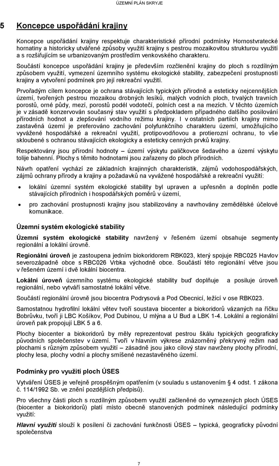 Součástí koncepce uspořádání krajiny je především rozčlenění krajiny do ploch s rozdílným způsobem využití, vymezení územního systému ekologické stability, zabezpečení prostupnosti krajiny a