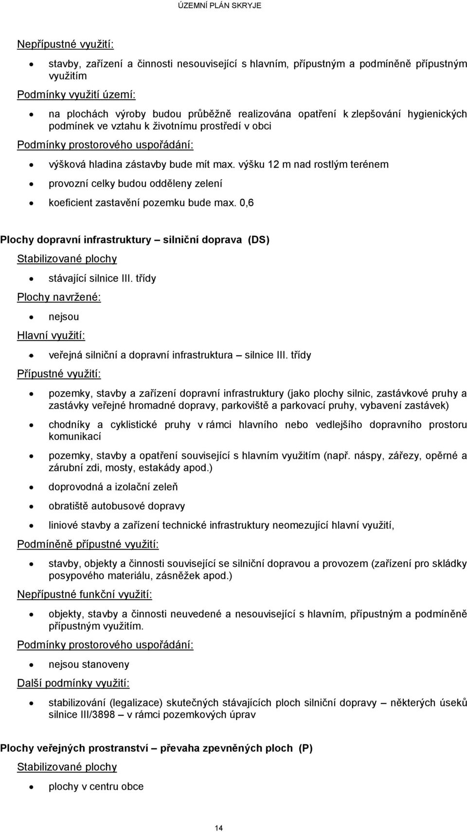výšku 12 m nad rostlým terénem provozní celky budou odděleny zelení koeficient zastavění pozemku bude max. 0,6 Plochy dopravní infrastruktury silniční doprava (DS) stávající silnice III.