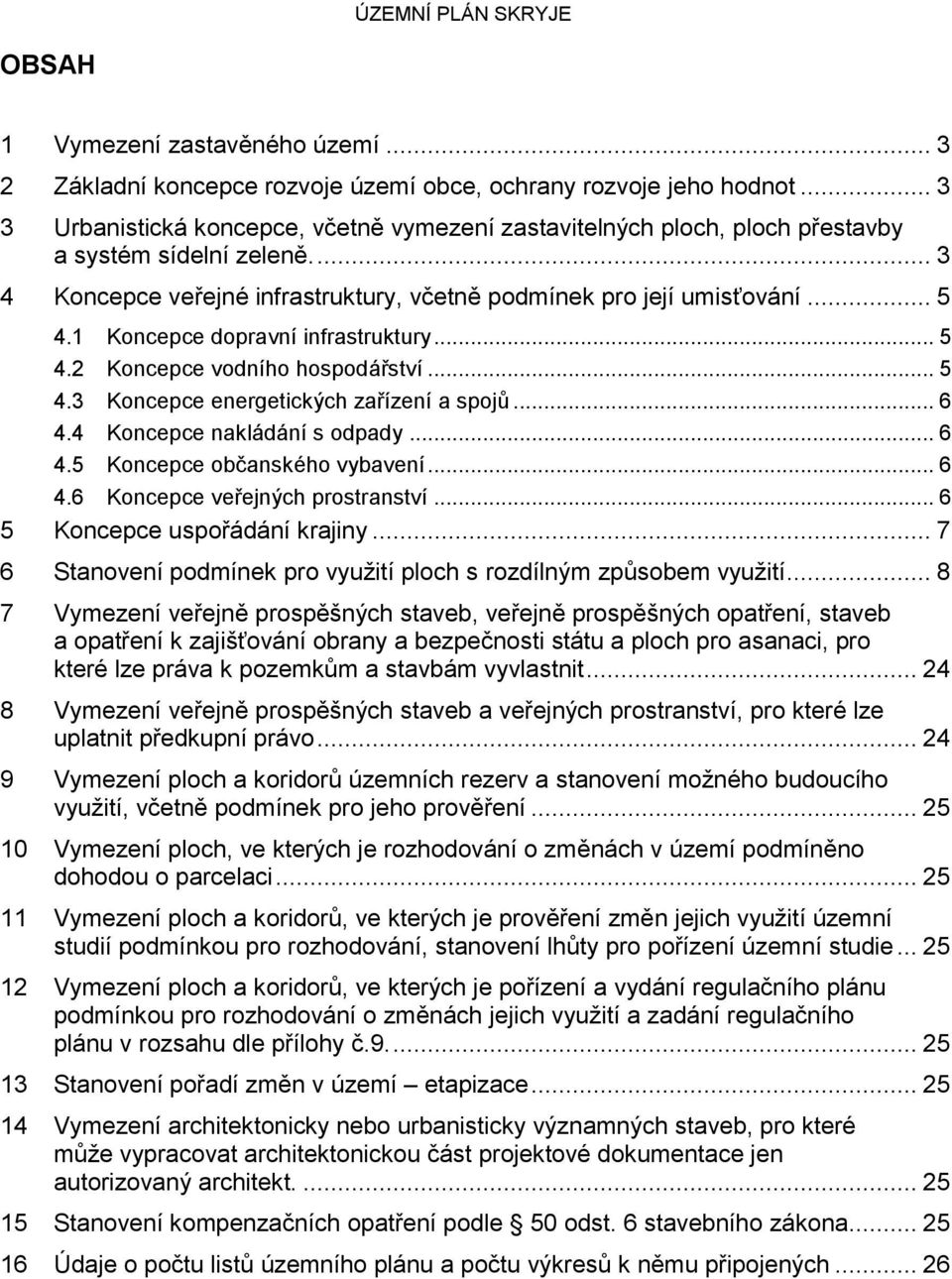 1 Koncepce dopravní infrastruktury... 5 4.2 Koncepce vodního hospodářství... 5 4.3 Koncepce energetických zařízení a spojů... 6 4.4 Koncepce nakládání s odpady... 6 4.5 Koncepce občanského vybavení.