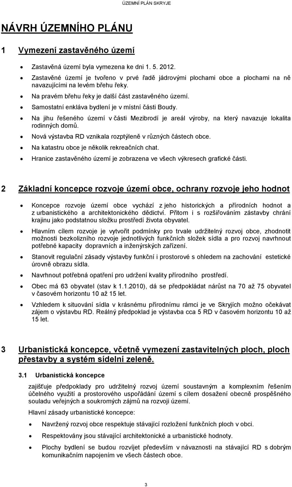 Samostatní enkláva bydlení je v místní části Boudy. Na jihu řešeného území v části Mezibrodí je areál výroby, na který navazuje lokalita rodinných domů.