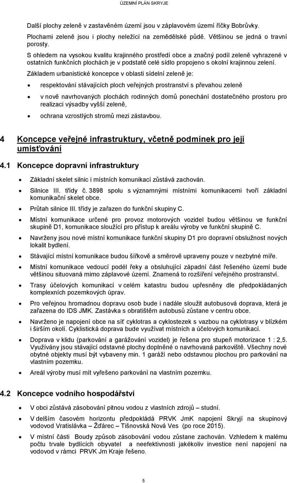 Základem urbanistické koncepce v oblasti sídelní zeleně je: respektování stávajících ploch veřejných prostranství s převahou zeleně v nově navrhovaných plochách rodinných domů ponechání dostatečného