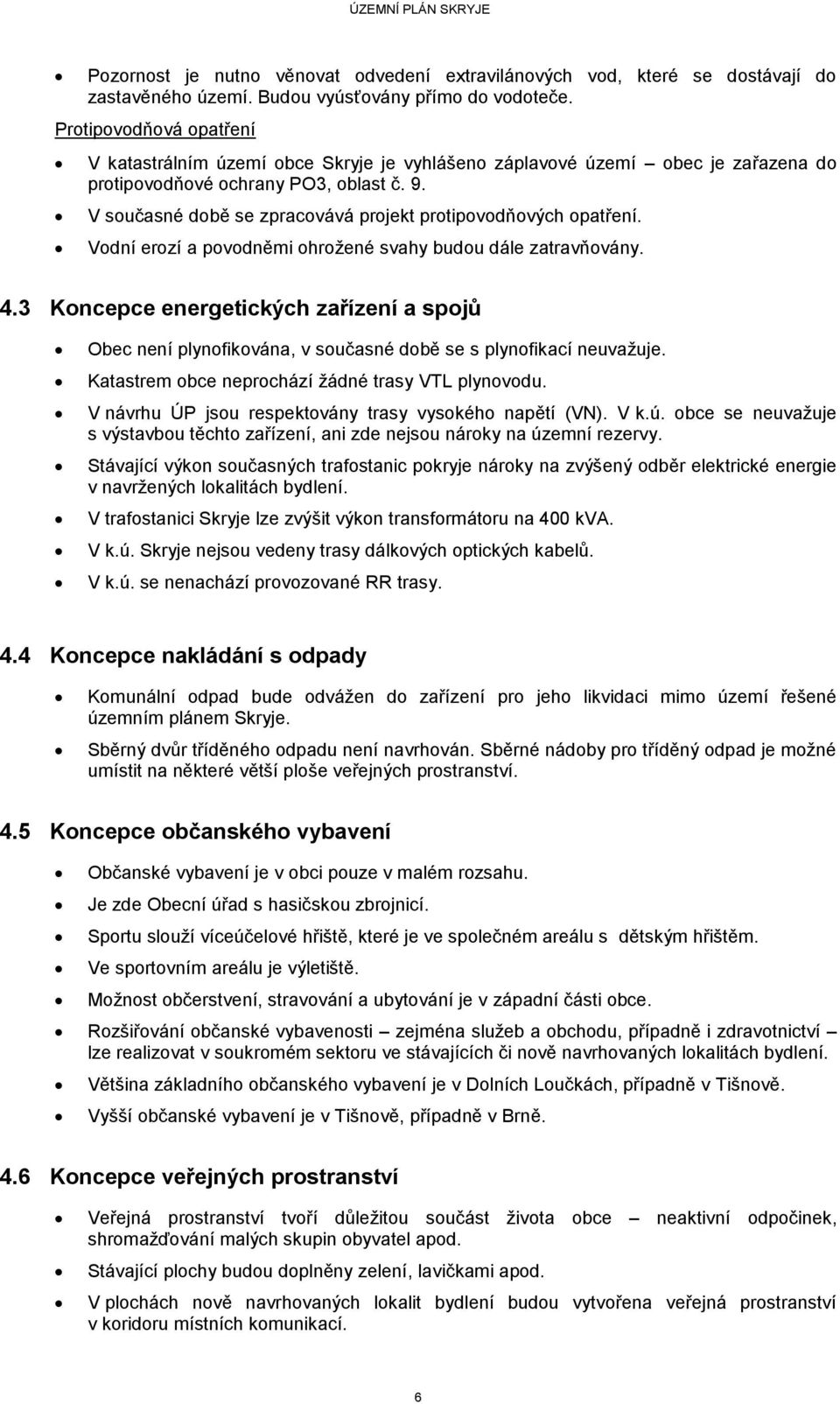 V současné době se zpracovává projekt protipovodňových opatření. Vodní erozí a povodněmi ohrožené svahy budou dále zatravňovány. 4.