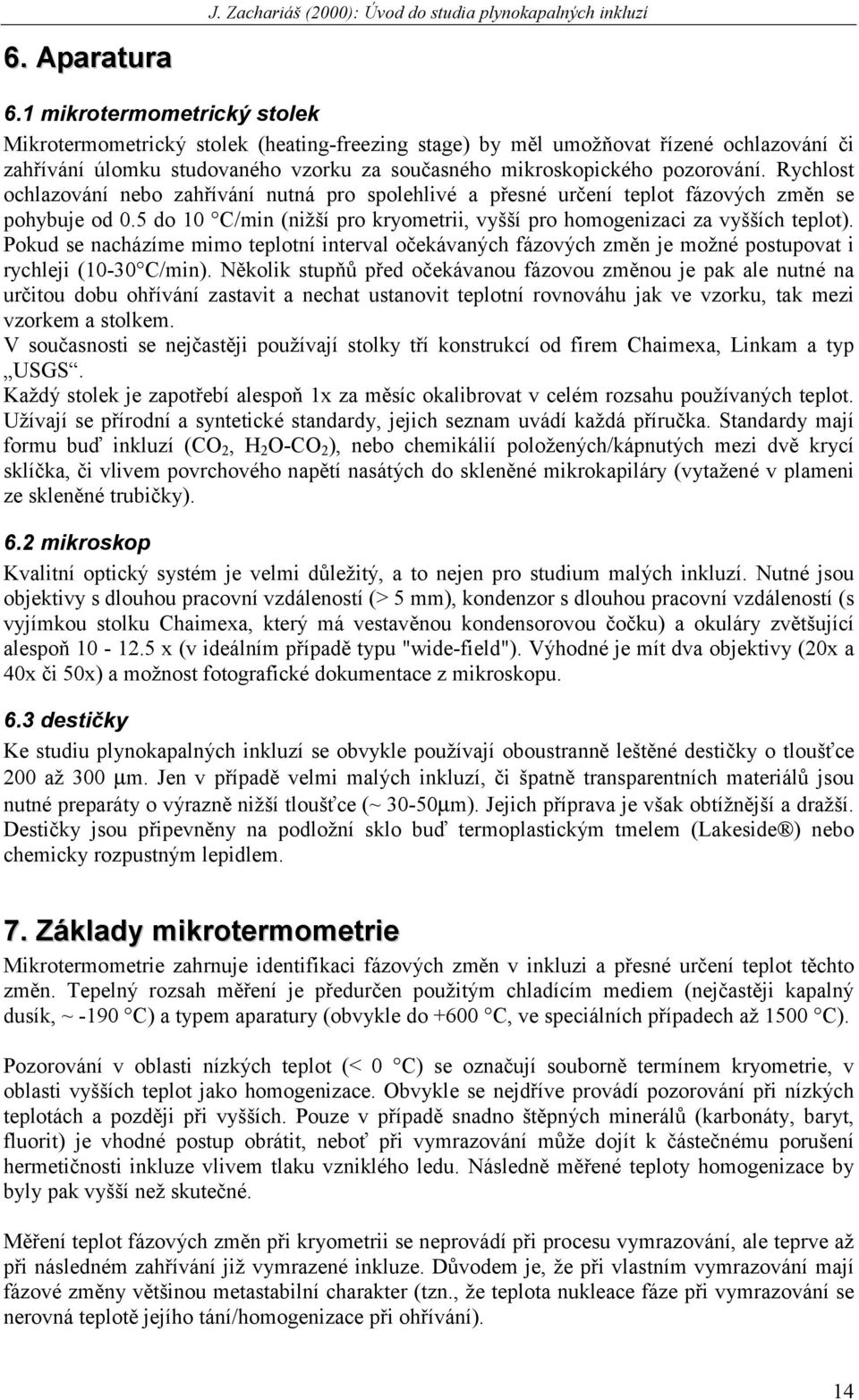 Rychlost ochlazování nebo zahřívání nutná pro spolehlivé a přesné určení teplot fázových změn se pohybuje od 0.5 do 10 C/min (nižší pro kryometrii, vyšší pro homogenizaci za vyšších teplot).