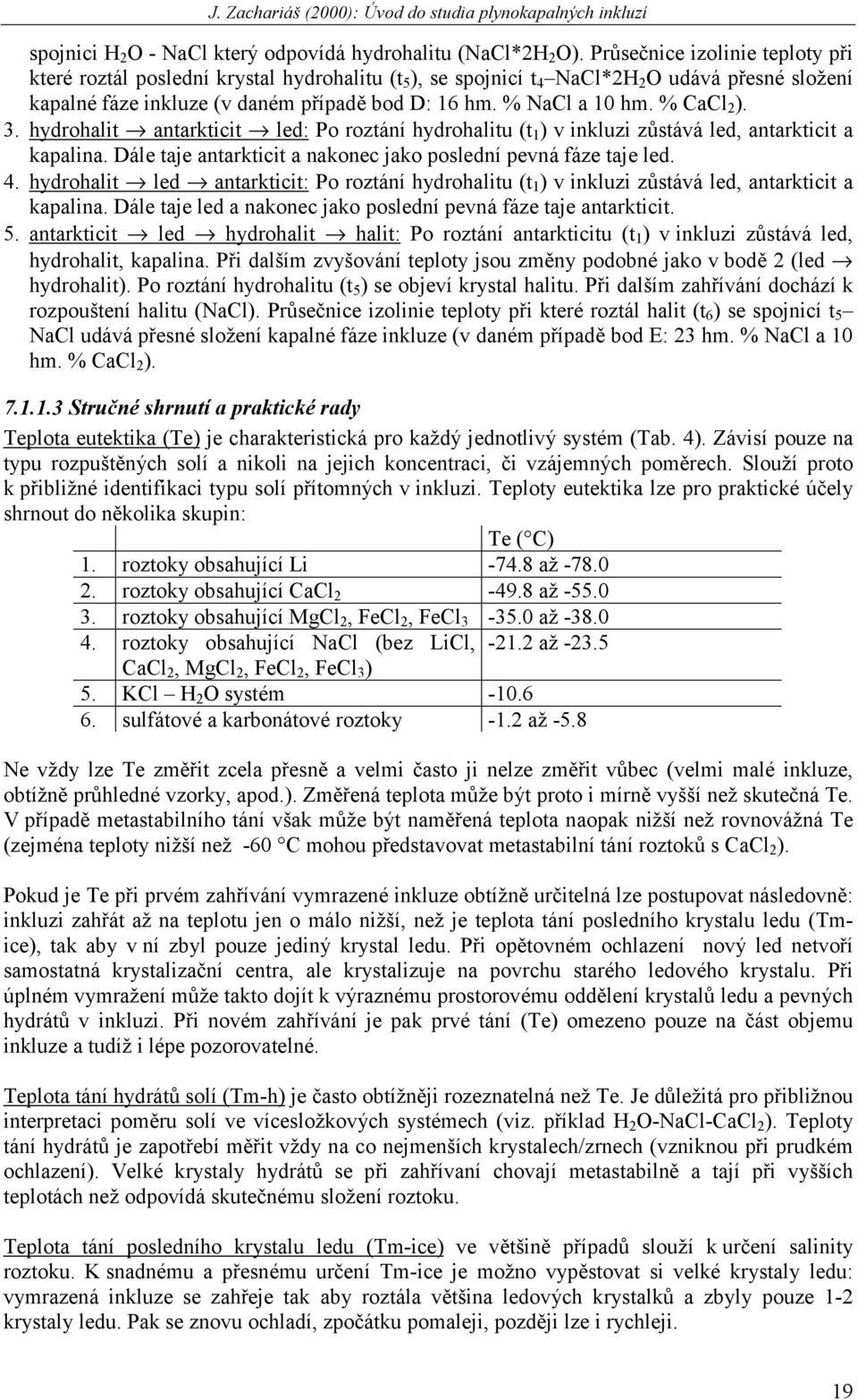 % CaCl 2 ). 3. hydrohalit antarkticit led: Po roztání hydrohalitu (t 1 ) v inkluzi zůstává led, antarkticit a kapalina. Dále taje antarkticit a nakonec jako poslední pevná fáze taje led. 4.