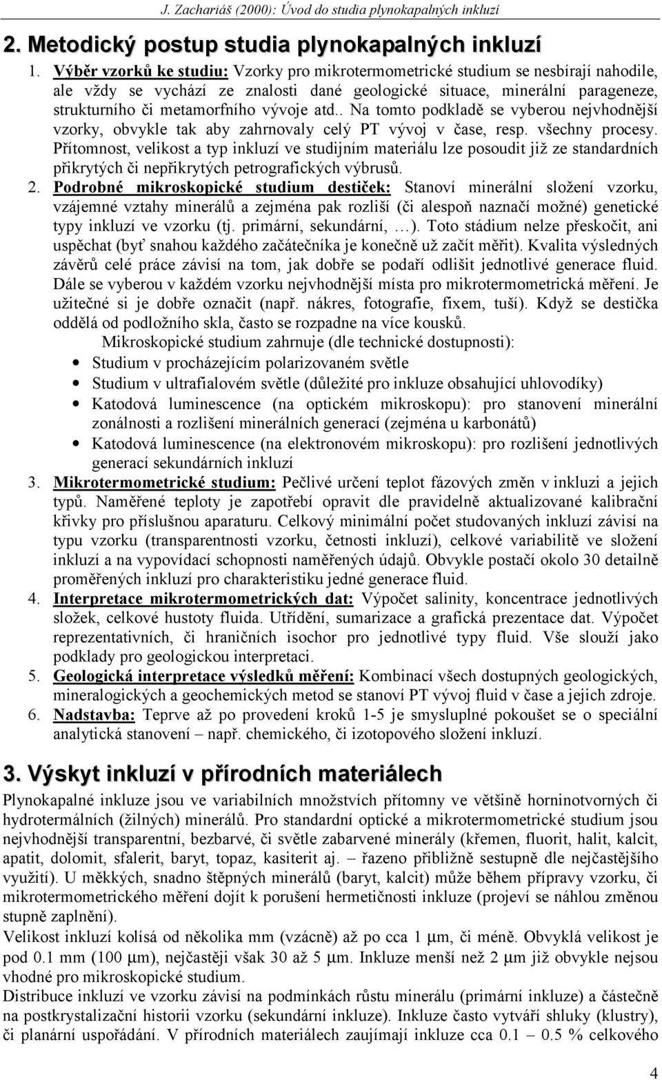 atd.. Na tomto podkladě se vyberou nejvhodnější vzorky, obvykle tak aby zahrnovaly celý PT vývoj v čase, resp. všechny procesy.