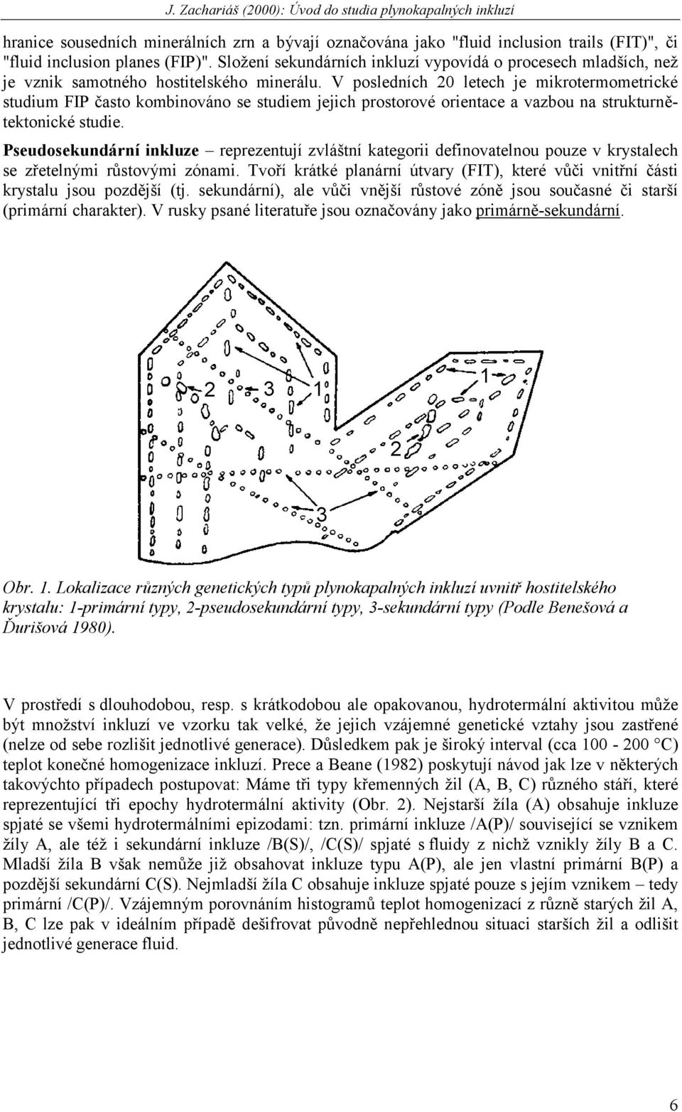 V posledních 20 letech je mikrotermometrické studium FIP často kombinováno se studiem jejich prostorové orientace a vazbou na strukturnětektonické studie.