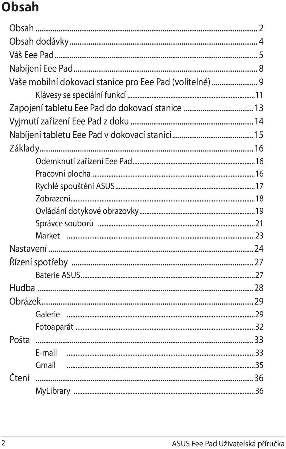 ..16 Odemknutí zařízení Eee Pad...16 Pracovní plocha...16 Rychlé spouštění ASUS...17 Zobrazení...18 Ovládání dotykové obrazovky...19 Správce souborů...21 Market.