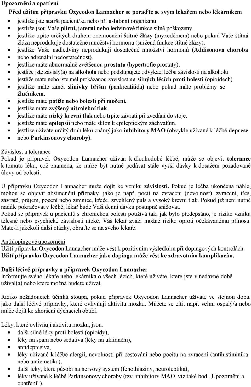 jestliže trpíte určitých druhem onemocnění štítné žlázy (myxedémem) nebo pokud Vaše štítná žláza neprodukuje dostatečné množství hormonu (snížená funkce štítné žlázy).