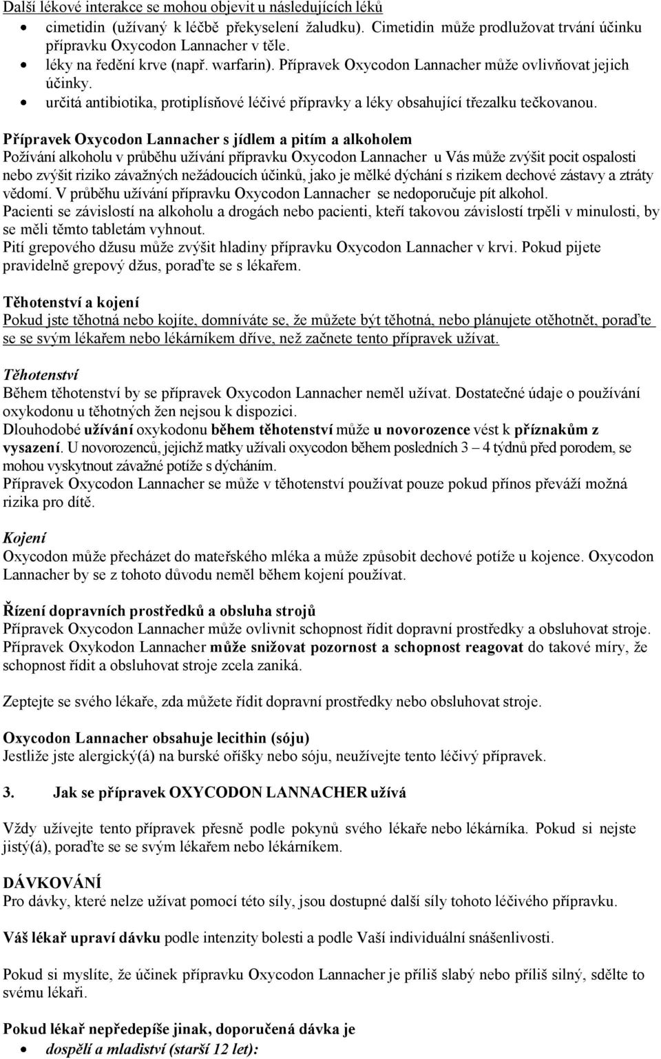 Přípravek Oxycodon Lannacher s jídlem a pitím a alkoholem Požívání alkoholu v průběhu užívání přípravku Oxycodon Lannacher u Vás může zvýšit pocit ospalosti nebo zvýšit riziko závažných nežádoucích
