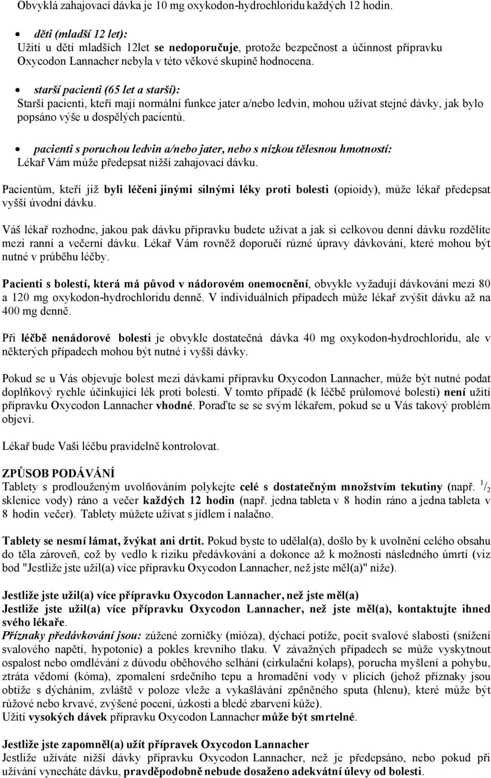 starší pacienti (65 let a starší): Starší pacienti, kteří mají normální funkce jater a/nebo ledvin, mohou užívat stejné dávky, jak bylo popsáno výše u dospělých pacientů.