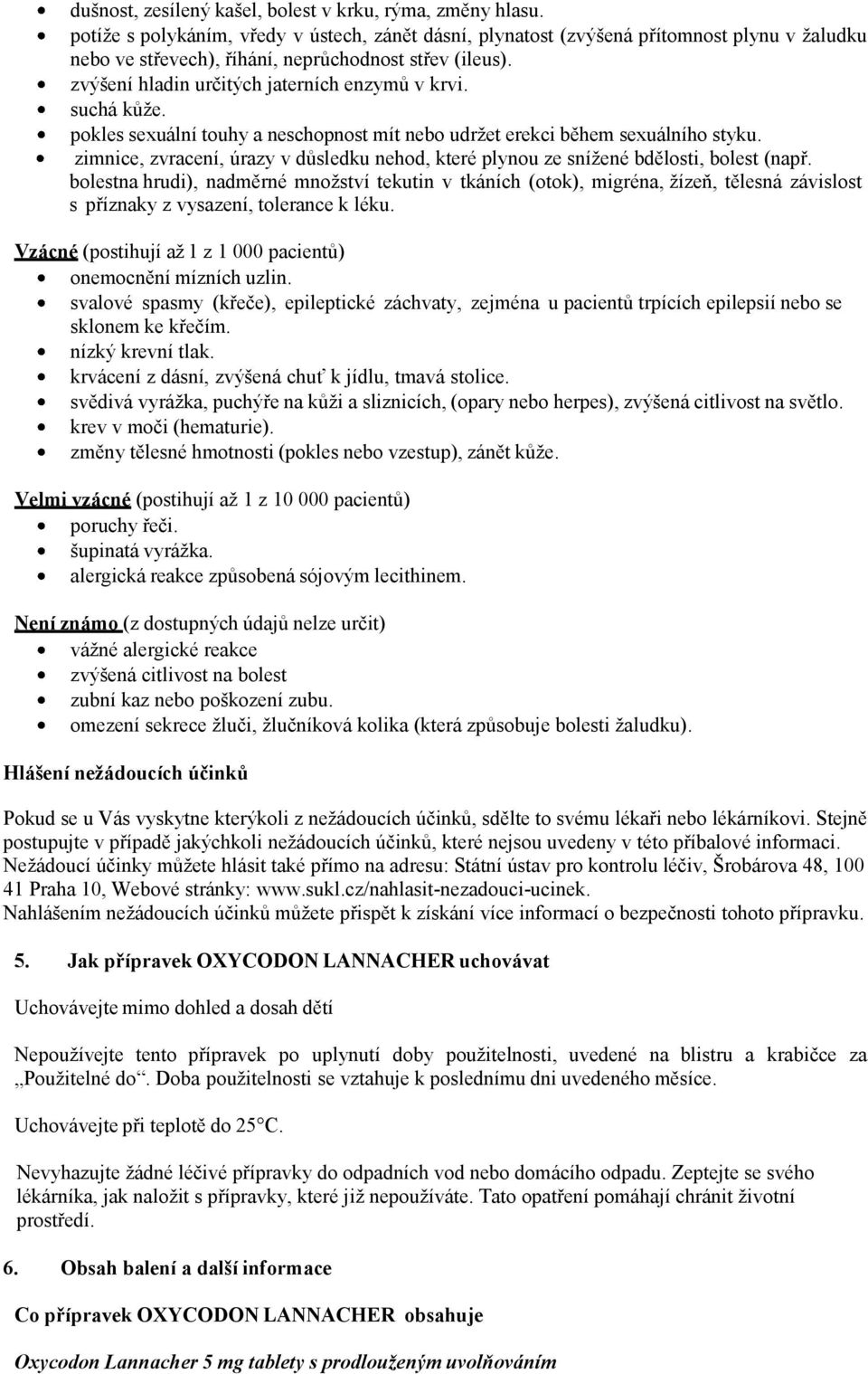 suchá kůže. pokles sexuální touhy a neschopnost mít nebo udržet erekci během sexuálního styku. zimnice, zvracení, úrazy v důsledku nehod, které plynou ze snížené bdělosti, bolest (např.
