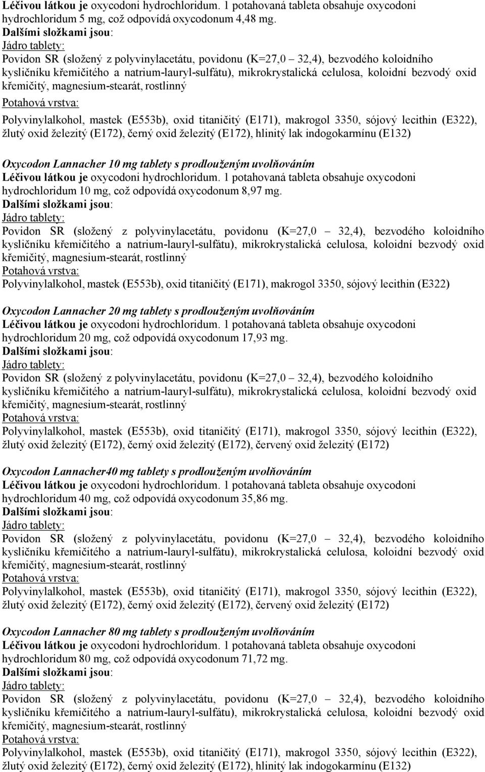 Lannacher 10 mg tablety s prodlouženým uvolňováním Léčivou látkou je oxycodoni hydrochloridum. 1 potahovaná tableta obsahuje oxycodoni hydrochloridum 10 mg, což odpovídá oxycodonum 8,97 mg.