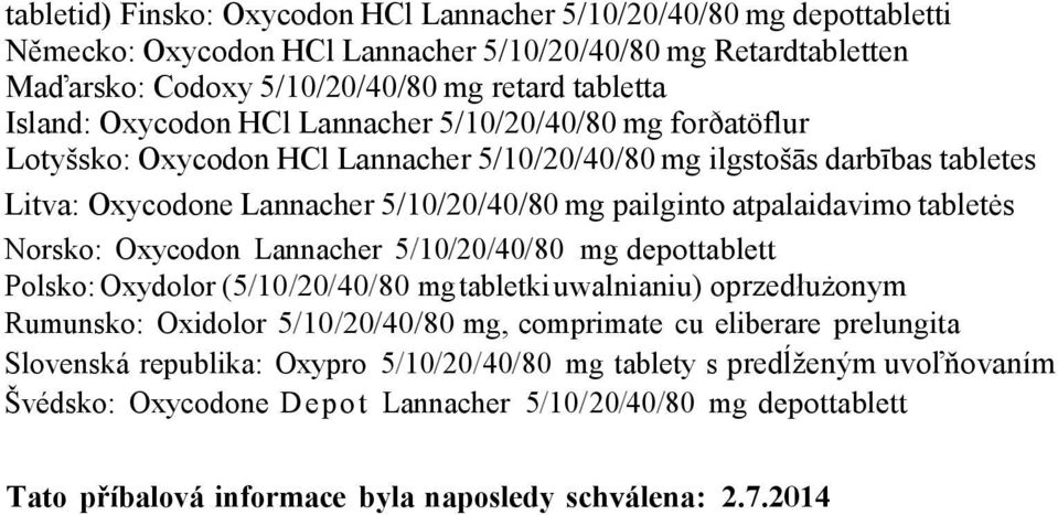tabletės Norsko: Oxycodon Lannacher 5/10/20/40/80 mg depottablett Polsko: Oxydolor (5/10/20/40/80 mg tabletki uwalnianiu) oprzedłużonym Rumunsko: Oxidolor 5/10/20/40/80 mg, comprimate cu eliberare