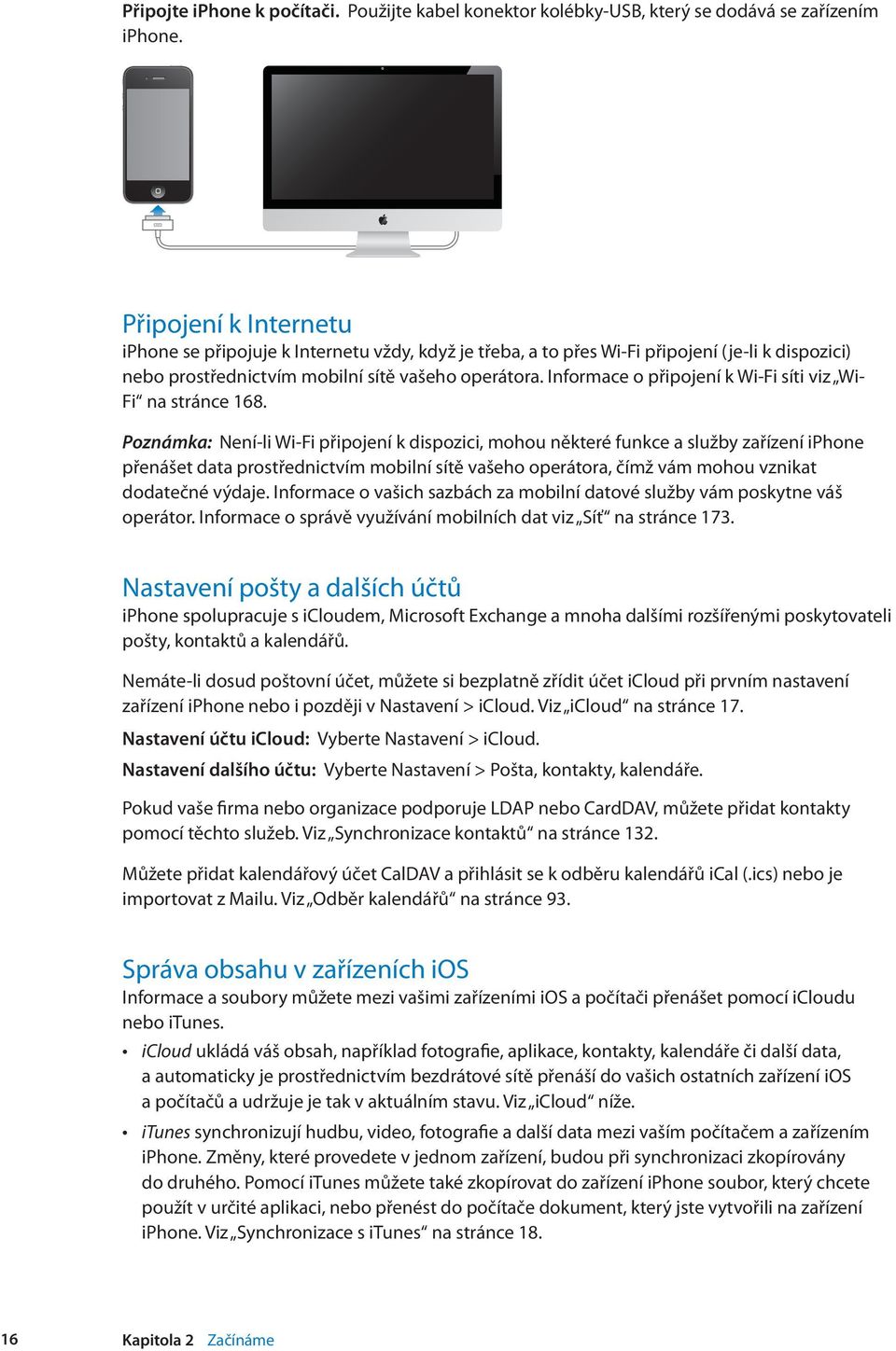 Informace o připojení k Wi-Fi síti viz Wi- Fi na stránce 168.