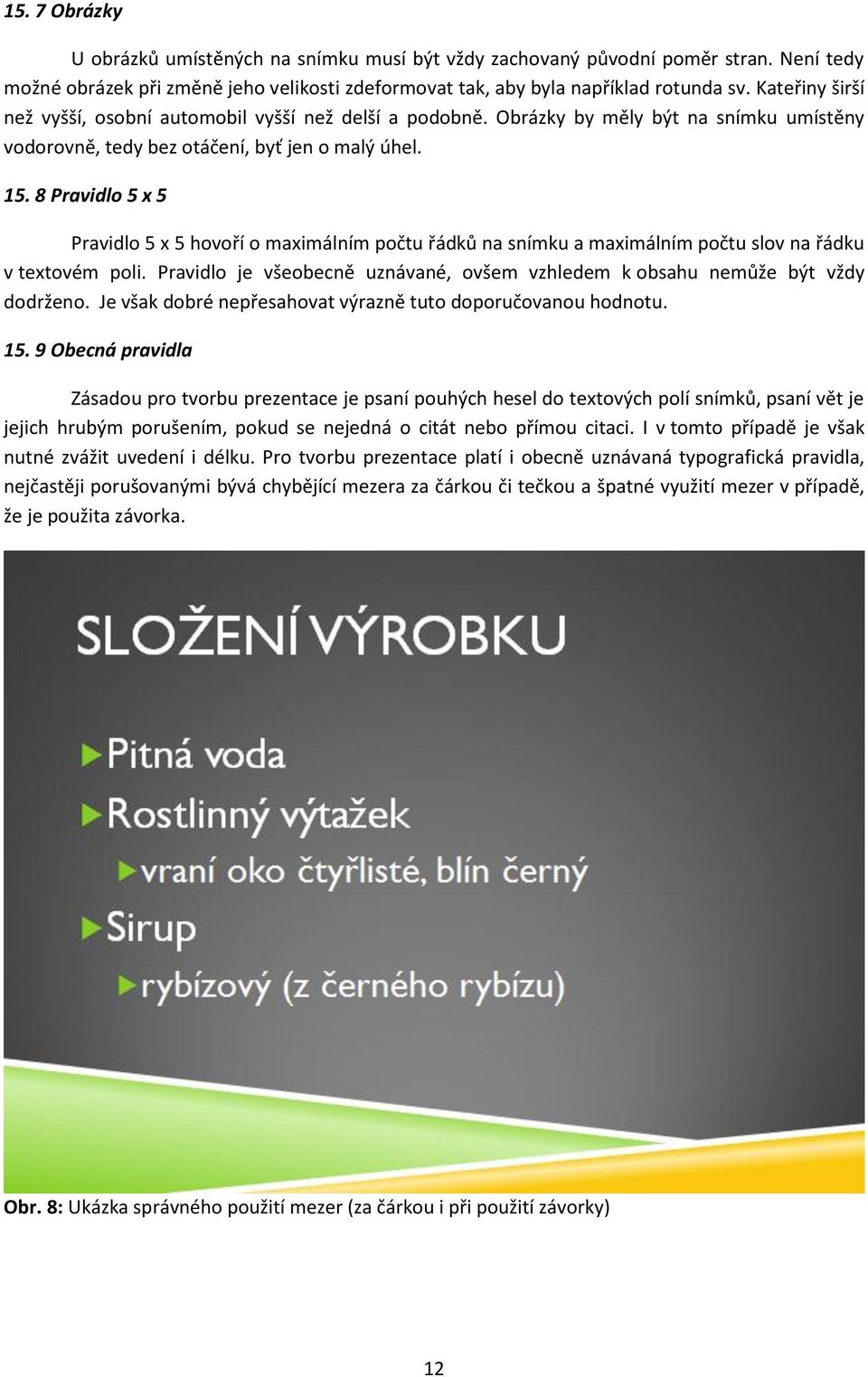 8 Pravidlo 5 x 5 Pravidlo 5 x 5 hovoří o maximálním počtu řádků na snímku a maximálním počtu slov na řádku v textovém poli.