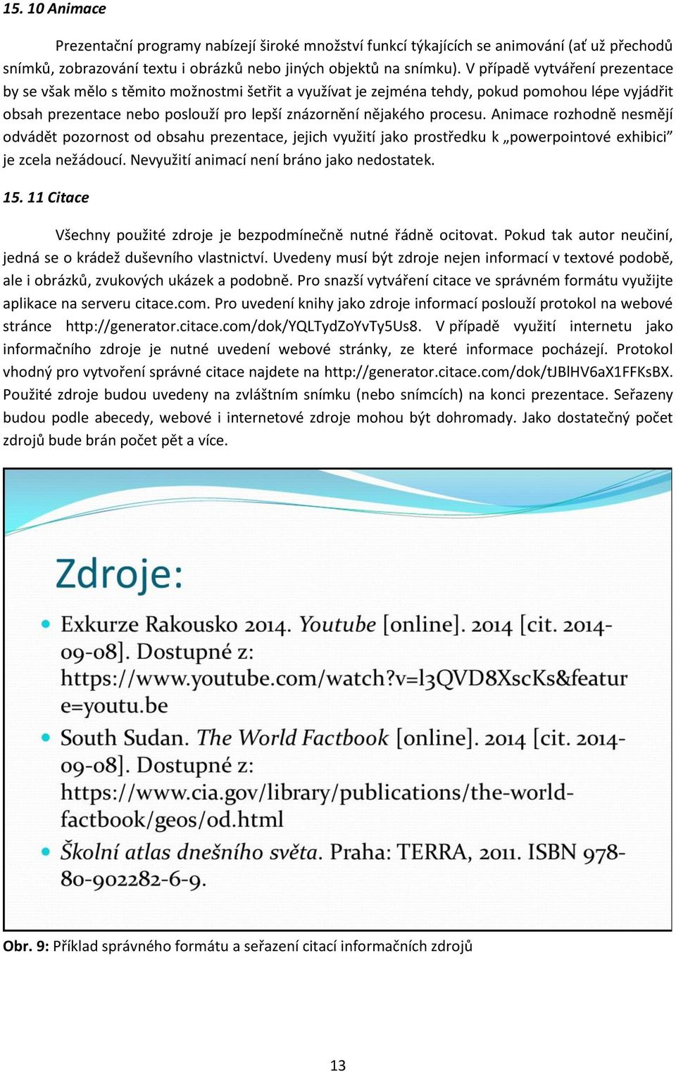 Animace rozhodně nesmějí odvádět pozornost od obsahu prezentace, jejich využití jako prostředku k powerpointové exhibici je zcela nežádoucí. Nevyužití animací není bráno jako nedostatek. 15.