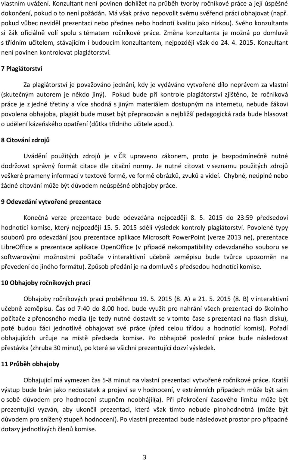 Změna konzultanta je možná po domluvě s třídním učitelem, stávajícím i budoucím konzultantem, nejpozději však do 24. 4. 2015. Konzultant není povinen kontrolovat plagiátorství.