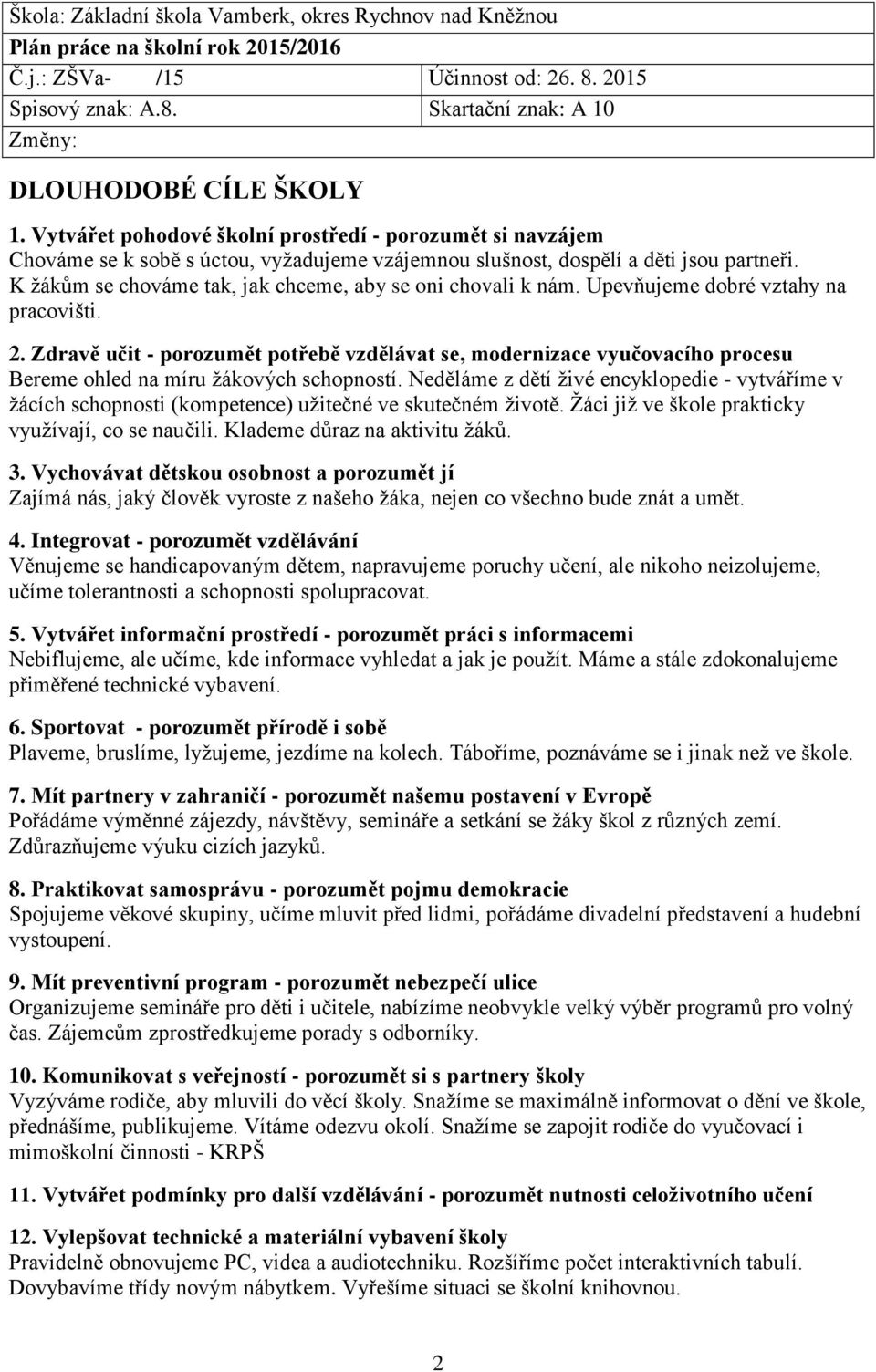 K žákům se chováme tak, jak chceme, aby se oni chovali k nám. Upevňujeme dobré vztahy na pracovišti. 2.