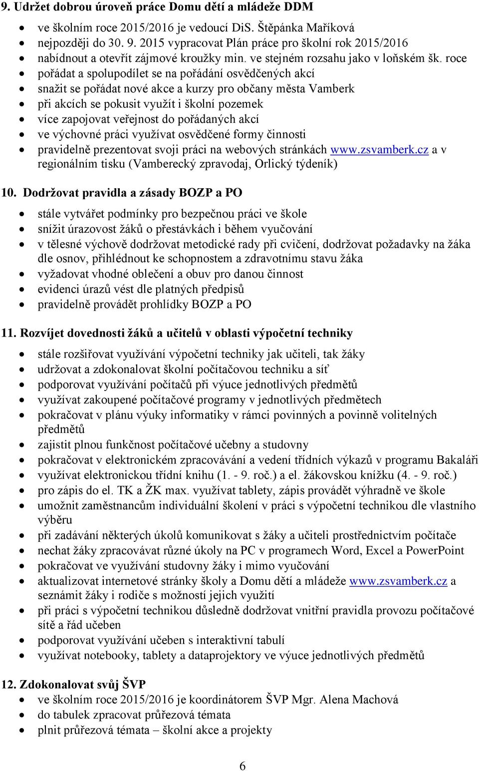roce pořádat a spolupodílet se na pořádání osvědčených akcí snažit se pořádat nové akce a kurzy pro občany města Vamberk při akcích se pokusit využít i školní pozemek více zapojovat veřejnost do