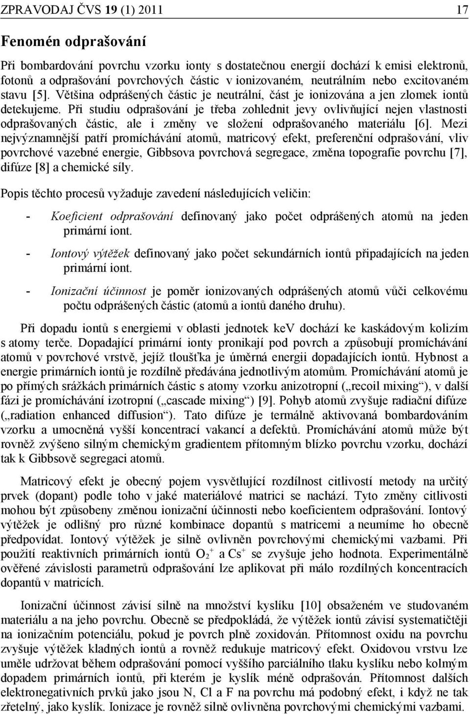 Při studiu odprašování je třeba zohlednit jevy ovlivňující nejen vlastnosti odprašovaných částic, ale i změny ve složení odprašovaného materiálu [6].