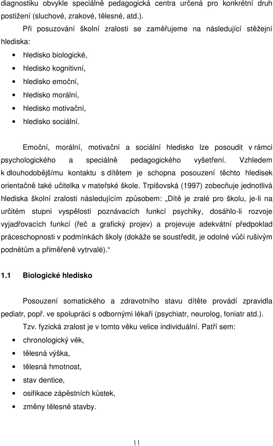 Emoční, morální, motivační a sociální hledisko lze posoudit v rámci psychologického a speciálně pedagogického vyšetření.