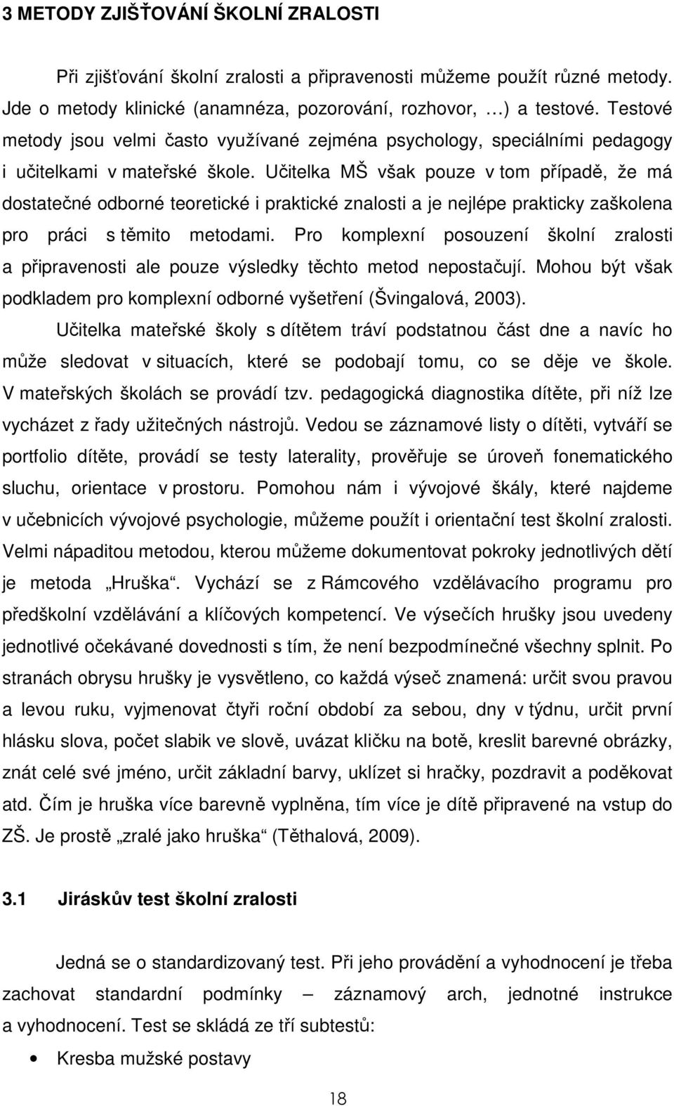 Učitelka MŠ však pouze v tom případě, že má dostatečné odborné teoretické i praktické znalosti a je nejlépe prakticky zaškolena pro práci s těmito metodami.