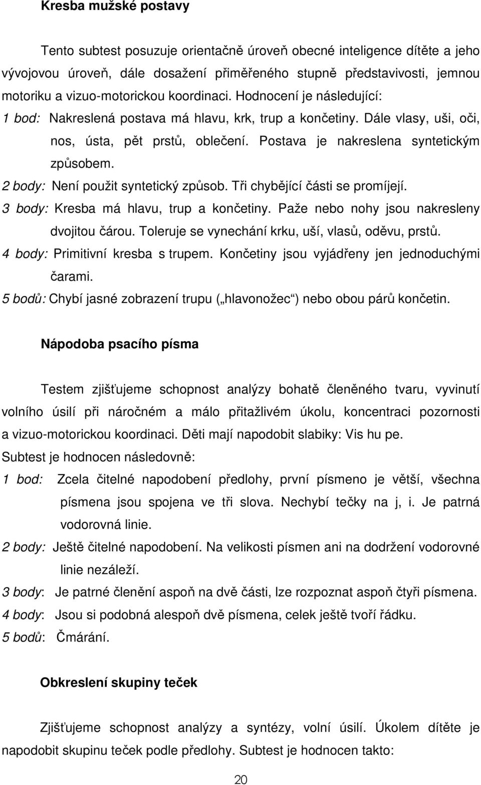 2 body: Není použit syntetický způsob. Tři chybějící části se promíjejí. 3 body: Kresba má hlavu, trup a končetiny. Paže nebo nohy jsou nakresleny dvojitou čárou.