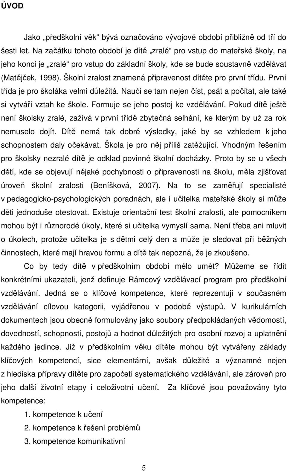 Školní zralost znamená připravenost dítěte pro první třídu. První třída je pro školáka velmi důležitá. Naučí se tam nejen číst, psát a počítat, ale také si vytváří vztah ke škole.