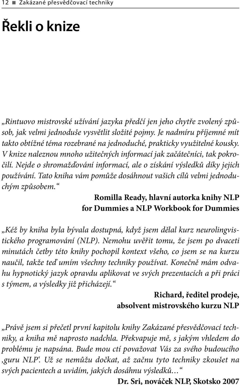 Nejde o shromažďování informací, ale o získání výsledků díky jejich používání. Tato kniha vám pomůže dosáhnout vašich cílů velmi jednoduchým způsobem.