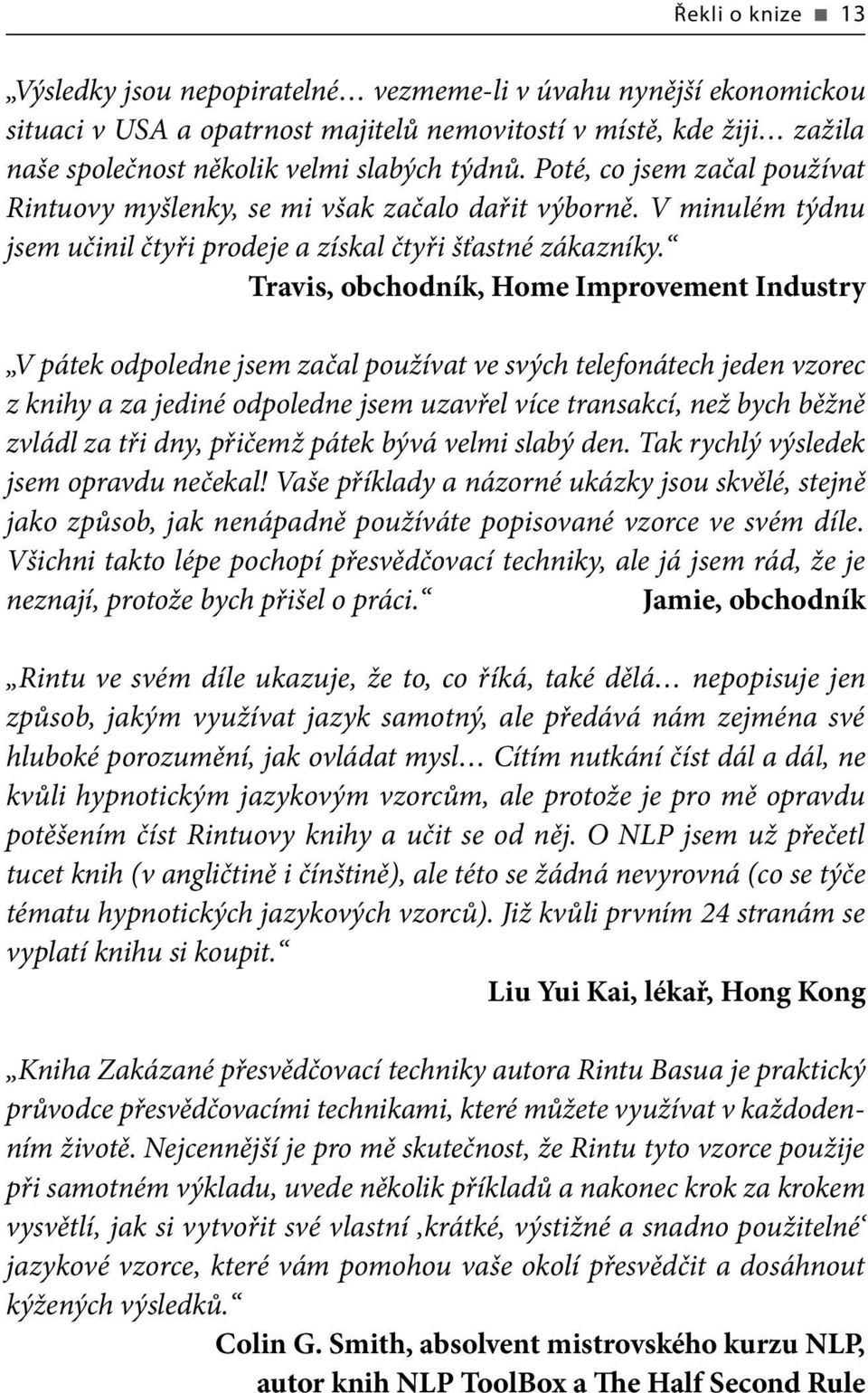 Travis, obchodník, Home Improvement Industry V pátek odpoledne jsem začal používat ve svých telefonátech jeden vzorec z knihy a za jediné odpoledne jsem uzavřel více transakcí, než bych běžně zvládl