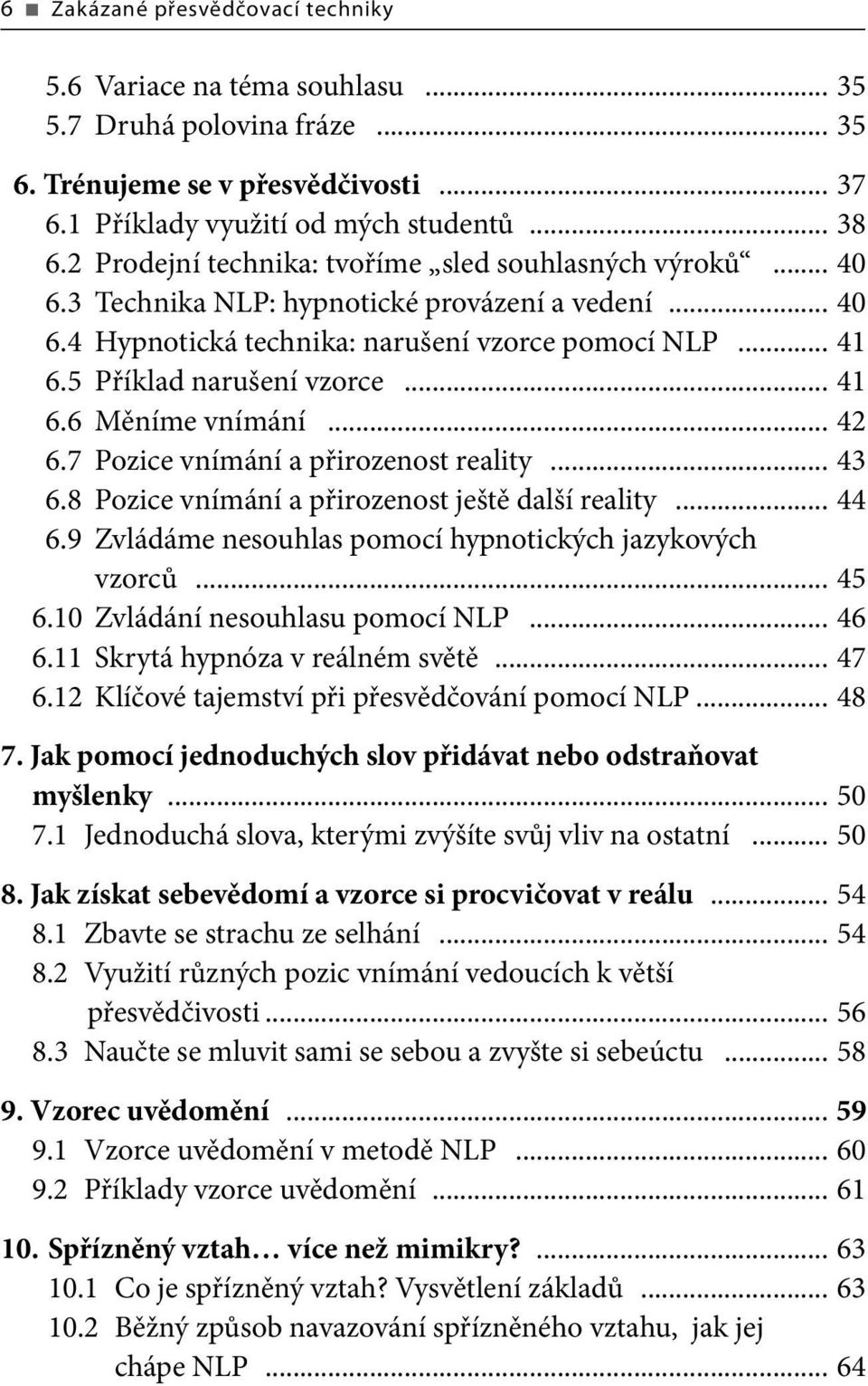 .. 41 6.6 Měníme vnímání... 42 6.7 Pozice vnímání a přirozenost reality... 43 6.8 Pozice vnímání a přirozenost ještě další reality... 44 6.9 Zvládáme nesouhlas pomocí hypnotických jazykových vzorců.