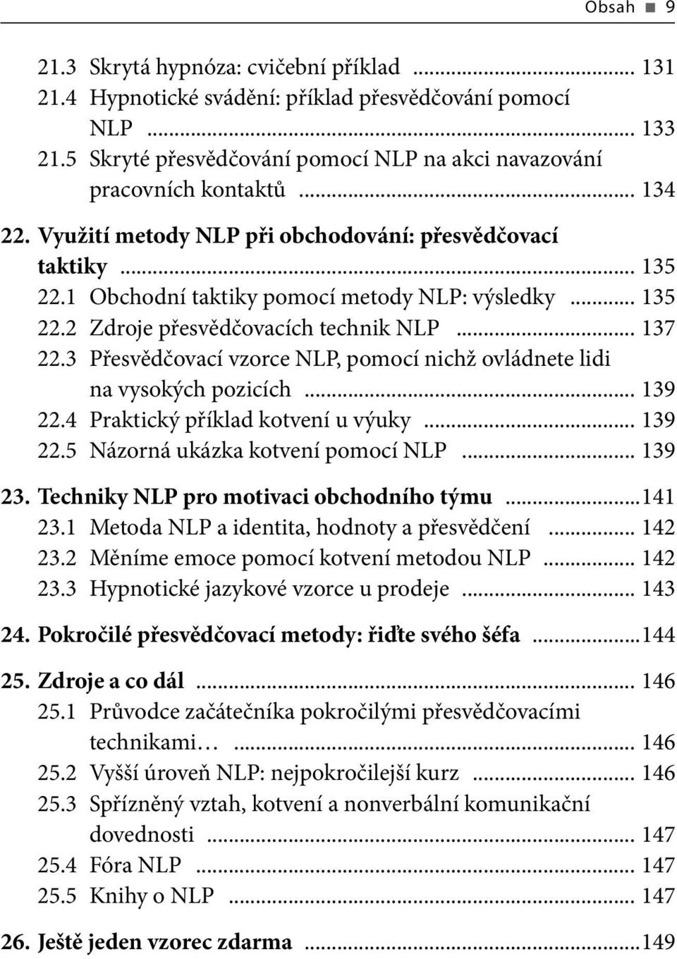 3 Přesvědčovací vzorce NLP, pomocí nichž ovládnete lidi na vysokých pozicích... 139 22.4 Praktický příklad kotvení u výuky... 139 22.5 Názorná ukázka kotvení pomocí NLP... 139 23.